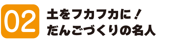 02 土をフカフカに！だんごづくりの名人